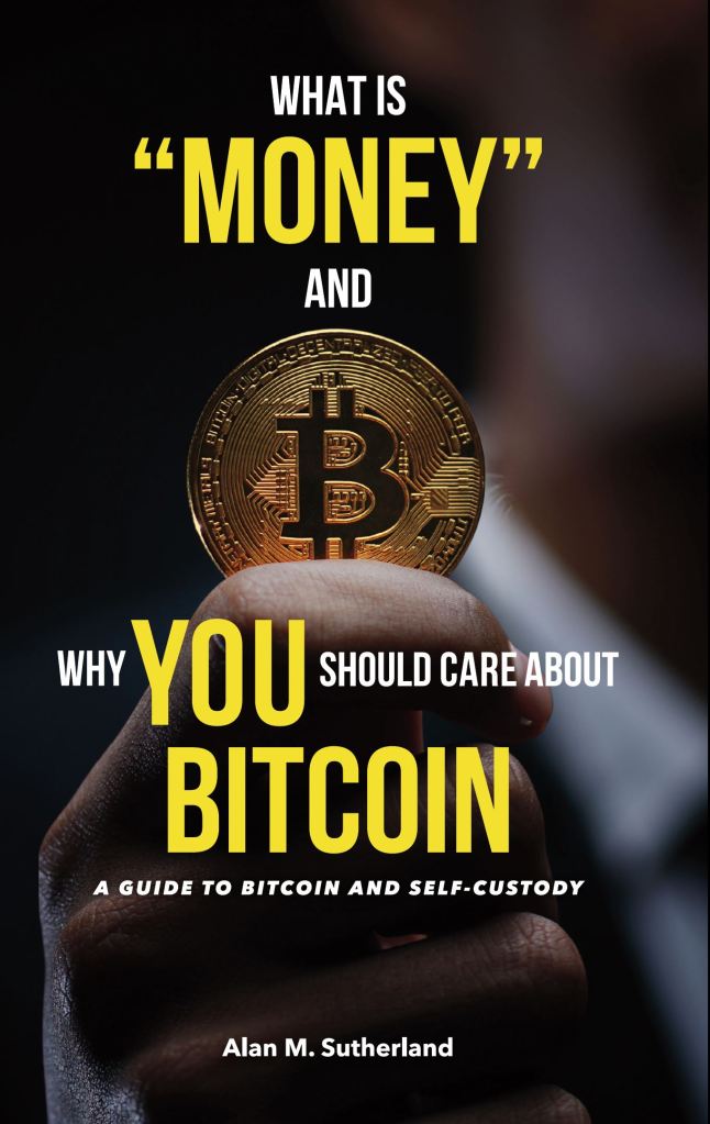 Book cover for 'What is "Money" and Why YOU Should Care About Bitcoin. Shows a person holding out a golden Bitcoin exemplifying it's use as "Money". The subtitle is 'A Guide to Bitcoin and Self-Custody' authored by Alan M. Sutherland. Book describes Bitcoin for beginners and how it works